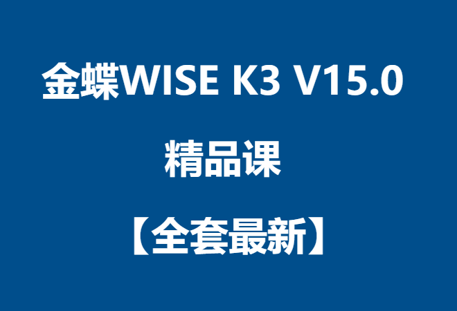 金蝶WISE K3 V15.0 精品课 【全套最新】